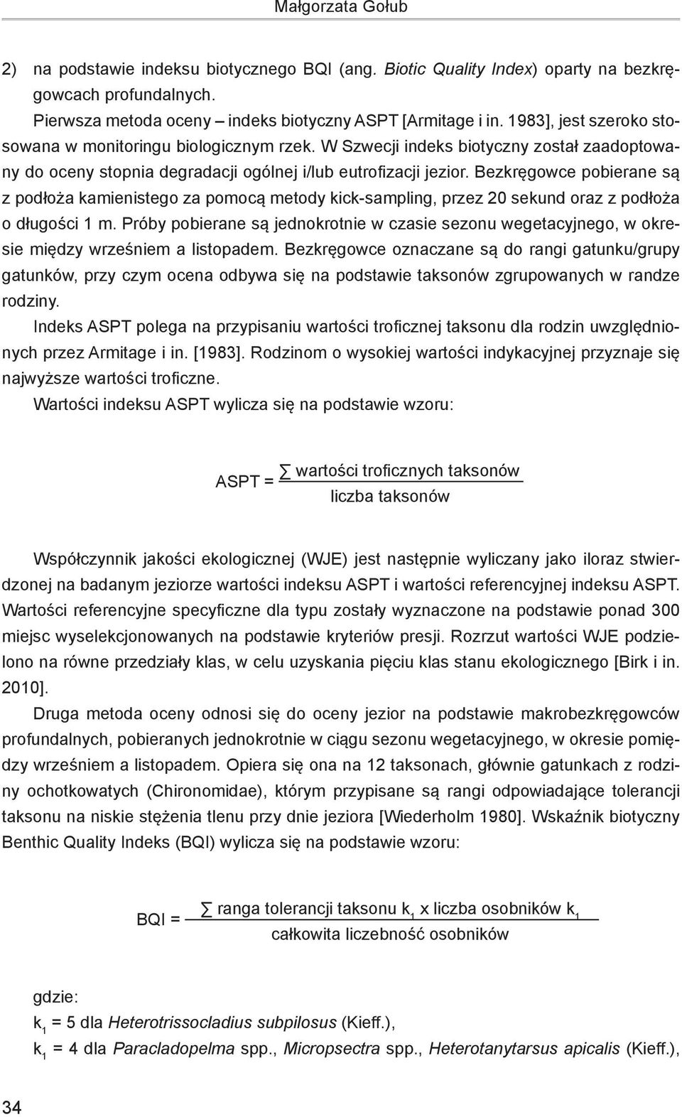 Bezkręgowce pobierane są z podłoża kamienistego za pomocą metody kick-sampling, przez 20 sekund oraz z podłoża o długości 1 m.