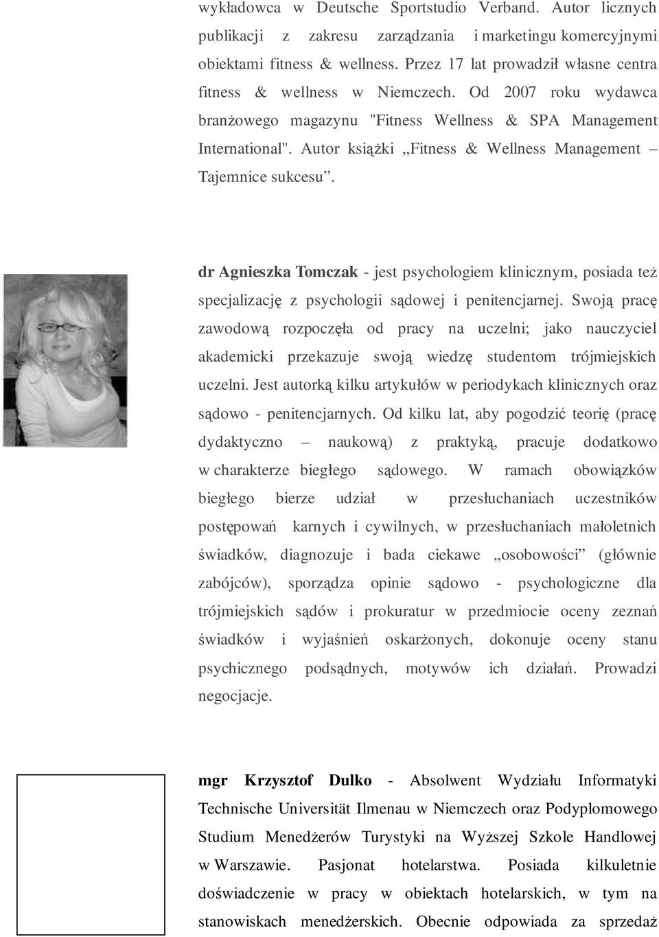 Autor książki Fitness & Wellness Management Tajemnice sukcesu. dr Agnieszka Tomczak - jest psychologiem klinicznym, posiada też specjalizację z psychologii sądowej i penitencjarnej.