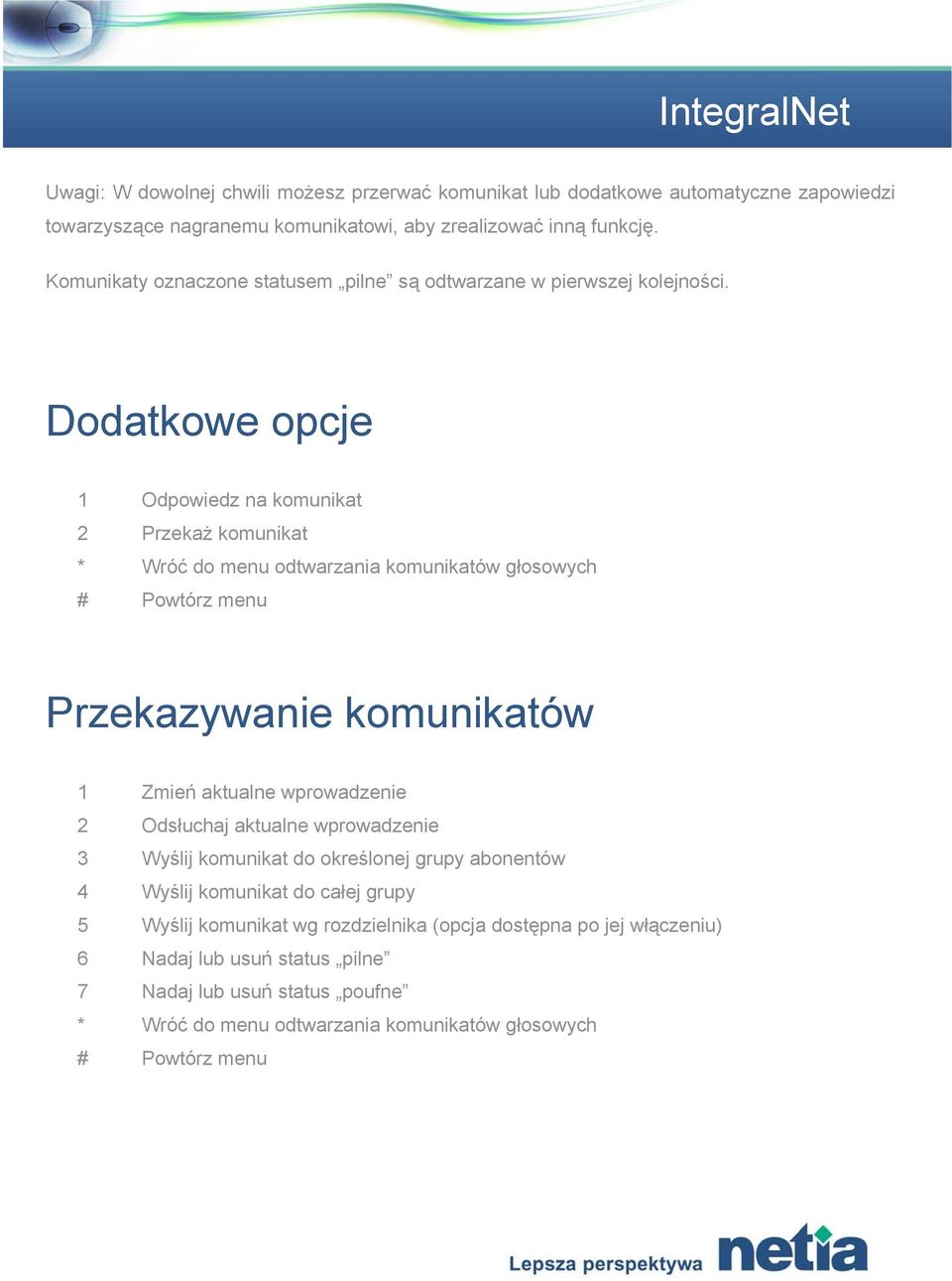 Dodatkowe opcje 1 Odpowiedz na komunikat 2 Przekaż komunikat * Wróć do menu odtwarzania komunikatów głosowych Przekazywanie komunikatów 1 Zmień aktualne wprowadzenie 2