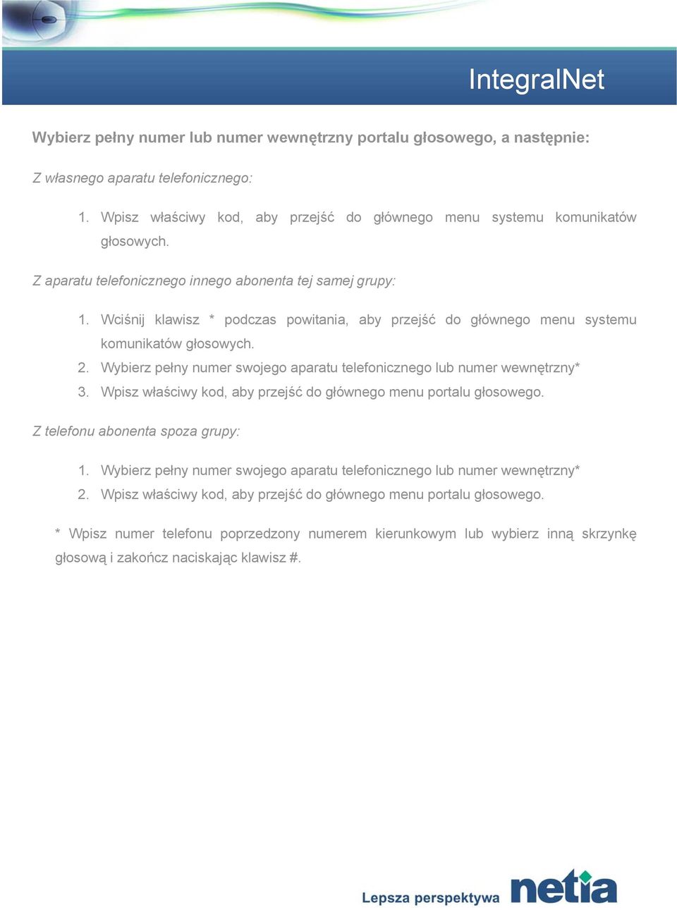 Wybierz pełny numer swojego aparatu telefonicznego lub numer wewnętrzny* 3. Wpisz właściwy kod, aby przejść do głównego menu portalu głosowego. Z telefonu abonenta spoza grupy: 1.