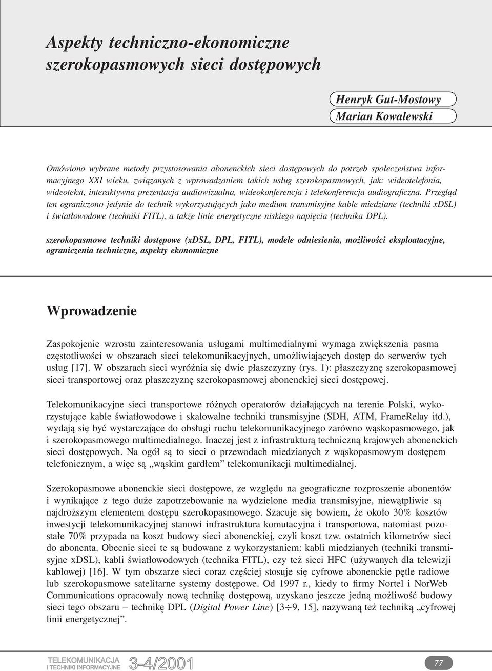 Przegląd ten ograniczono jedynie do technik wykorzystujących jako medium transmisyjne kable miedziane (techniki xdsl) i światłowodowe (techniki FITL), a także linie energetyczne niskiego napięcia
