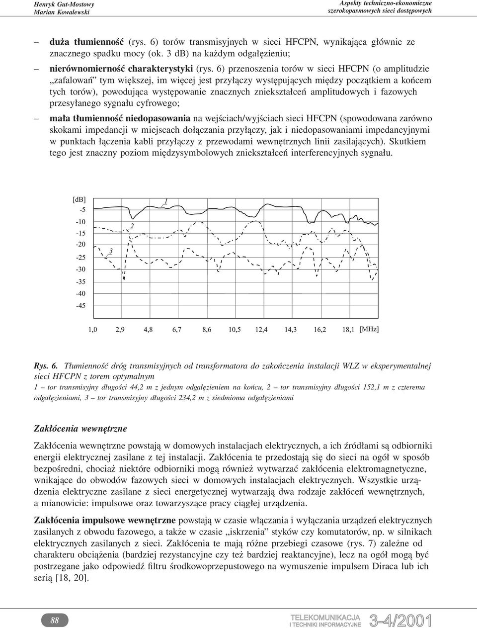 zniekształceń amplitudowych i fazowych przesyłanego sygnału cyfrowego; mała tłumienność niedopasowania na wejściach/wyjściach sieci HFCPN (spowodowana zarówno skokami impedancji w miejscach