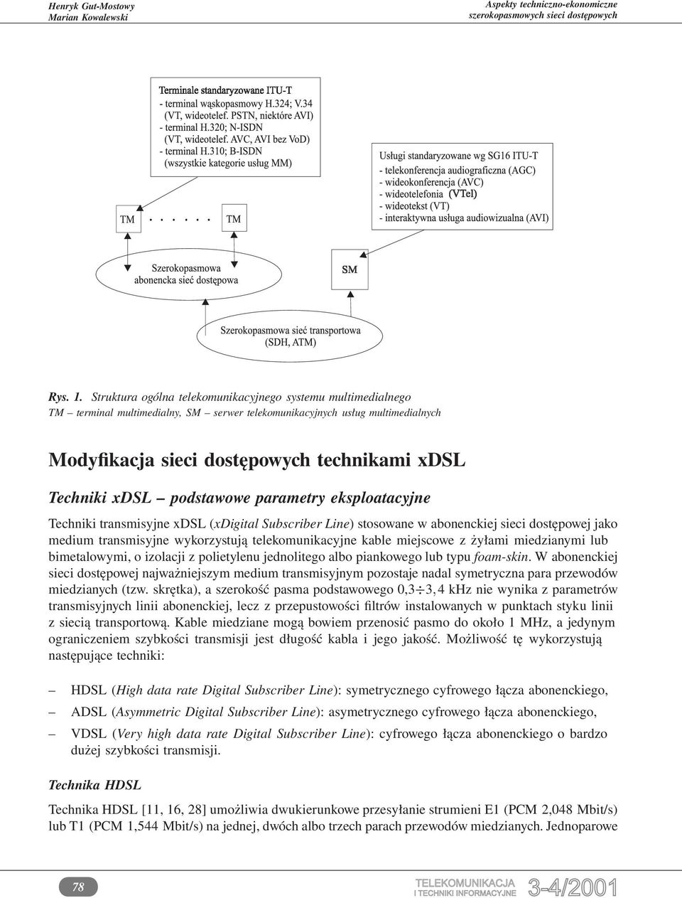 podstawowe parametry eksploatacyjne Techniki transmisyjne xdsl (xdigital Subscriber Line) stosowane w abonenckiej sieci dostępowej jako medium transmisyjne wykorzystują telekomunikacyjne kable
