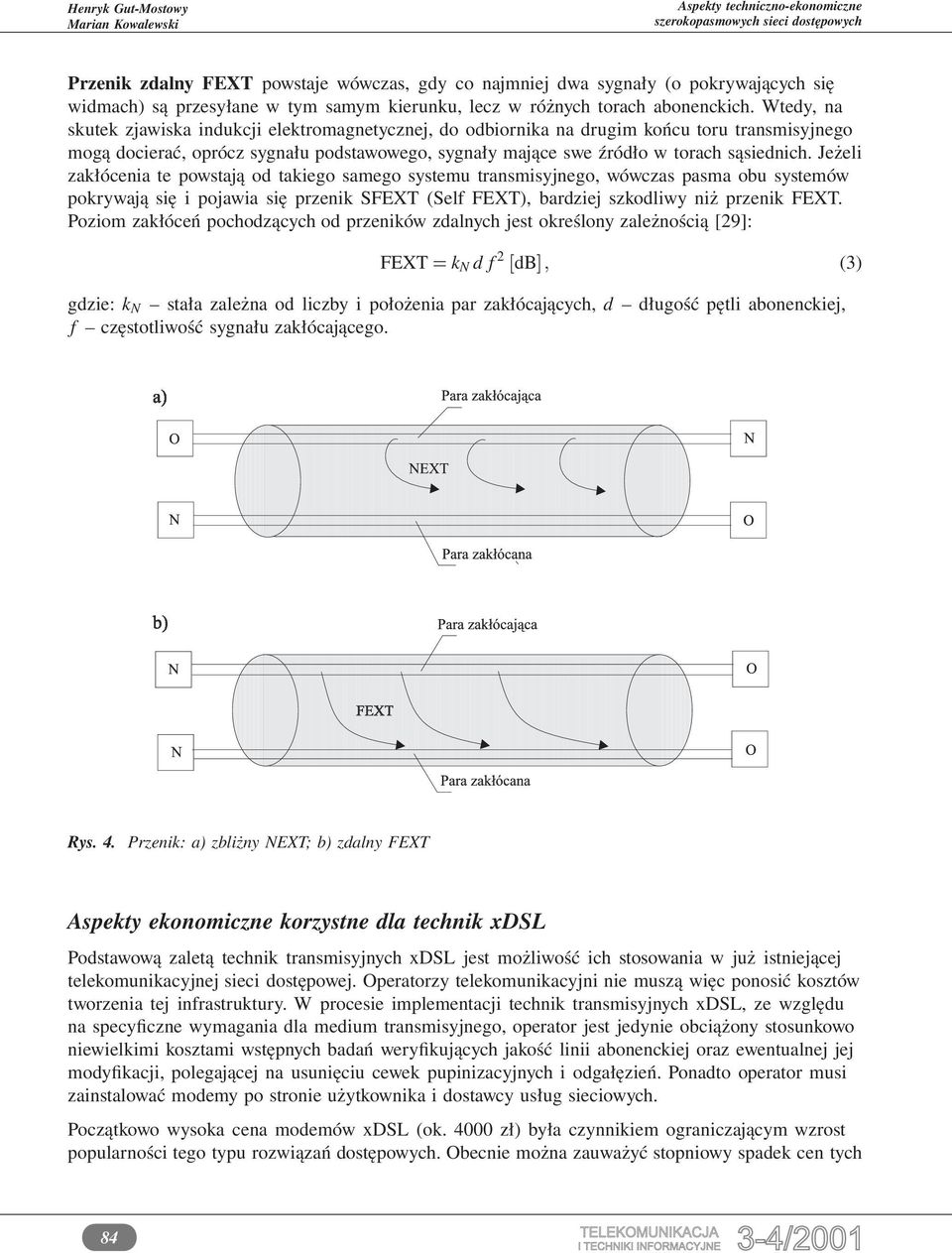 Jeżeli zakłócenia te powstają od takiego samego systemu transmisyjnego, wówczas pasma obu systemów pokrywają się i pojawia się przenik SFEXT (Self FEXT), bardziej szkodliwy niż przenik FEXT.
