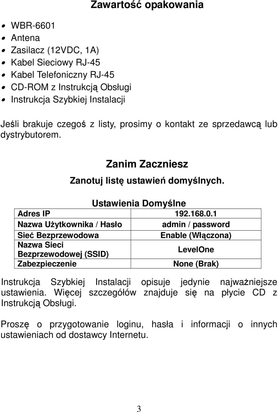 1 Nazwa UŜytkownika / Hasło admin / password Sieć Bezprzewodowa Enable (Włączona) Nazwa Sieci Bezprzewodowej (SSID) LevelOne Zabezpieczenie None (Brak) Instrukcja Szybkiej