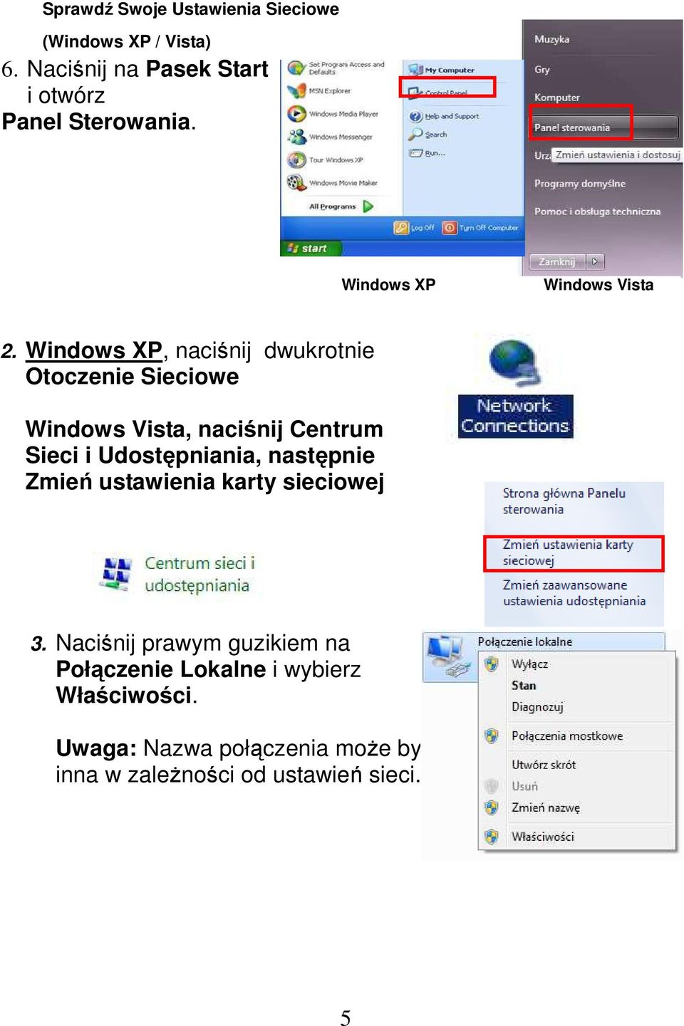 Windows XP, naciśnij dwukrotnie Otoczenie Sieciowe Windows Vista, naciśnij Centrum Sieci Windows i Udostępniania, Vista, naciśnij