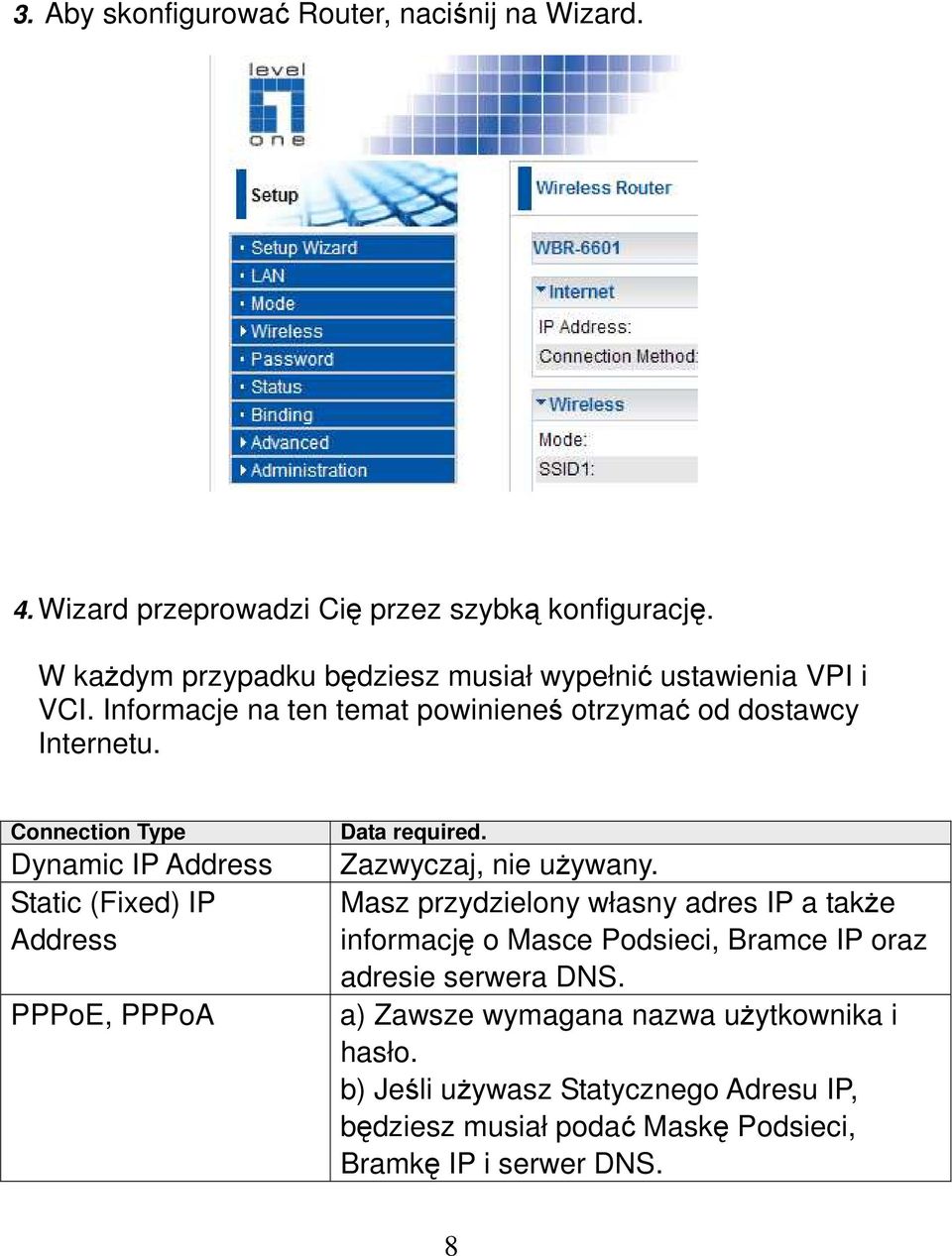 Connection Type Dynamic IP Address Static (Fixed) IP Address PPPoE, PPPoA Data required. Zazwyczaj, nie uŝywany.