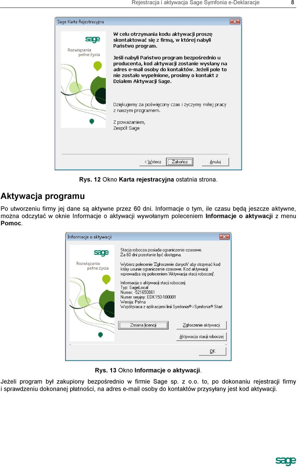 Informacje o tym, ile czasu będą jeszcze aktywne, można odczytać w oknie Informacje o aktywacji wywołanym poleceniem Informacje o aktywacji z
