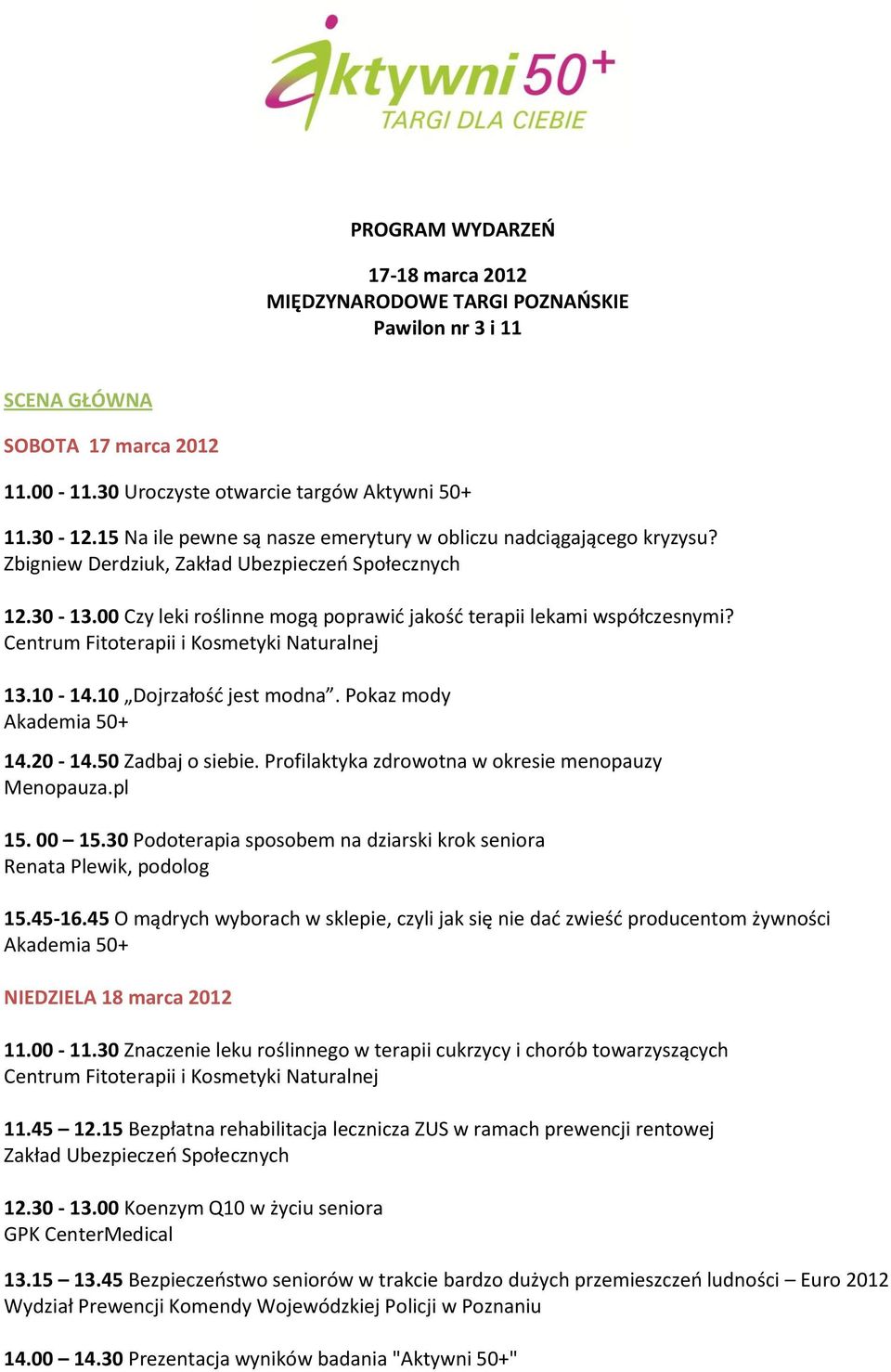 Centrum Fitoterapii i Kosmetyki Naturalnej 13.10-14.10 Dojrzałość jest modna. Pokaz mody 14.20-14.50 Zadbaj o siebie. Profilaktyka zdrowotna w okresie menopauzy Menopauza.pl 15. 00 15.