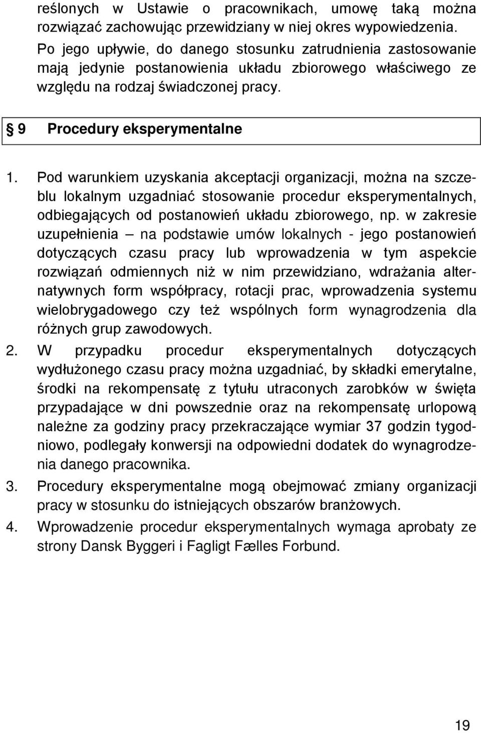 Pod warunkiem uzyskania akceptacji organizacji, można na szczeblu lokalnym uzgadniać stosowanie procedur eksperymentalnych, odbiegających od postanowień układu zbiorowego, np.