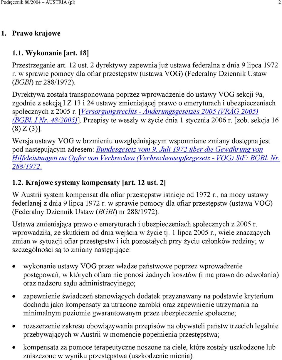 Dyrektywa została transponowana poprzez wprowadzenie do ustawy VOG sekcji 9a, zgodnie z sekcją I Z 13 i 24 ustawy zmieniającej prawo o emeryturach i ubezpieczeniach społecznych z 2005 r.