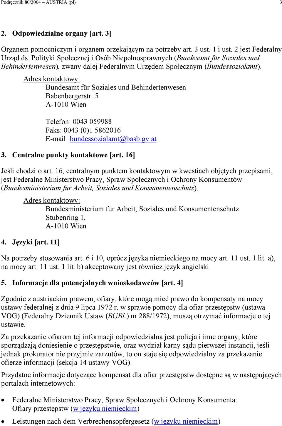 Adres kontaktowy: Bundesamt für Soziales und Behindertenwesen Babenbergerstr. 5 A-1010 Wien Telefon: 0043 059988 Faks: 0043 (0)1 5862016 E-mail: bundessozialamt@basb.gv.at 3.