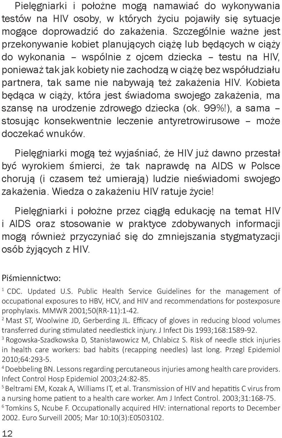 partnera, tak same nie nabywają też zakażenia HIV. Kobieta będąca w ciąży, która jest świadoma swojego zakażenia, ma szansę na urodzenie zdrowego dziecka (ok. 99%!