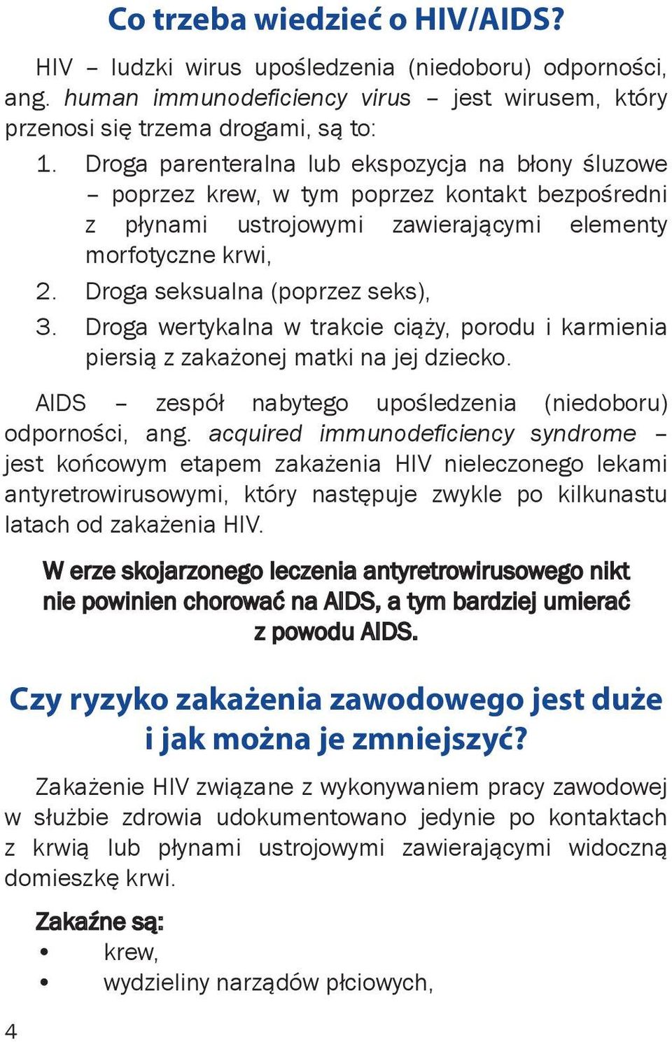 Droga wertykalna w trakcie ciąży, porodu i karmienia piersią z zakażonej matki na jej dziecko. AIDS zespół nabytego upośledzenia (niedoboru) odporności, ang.