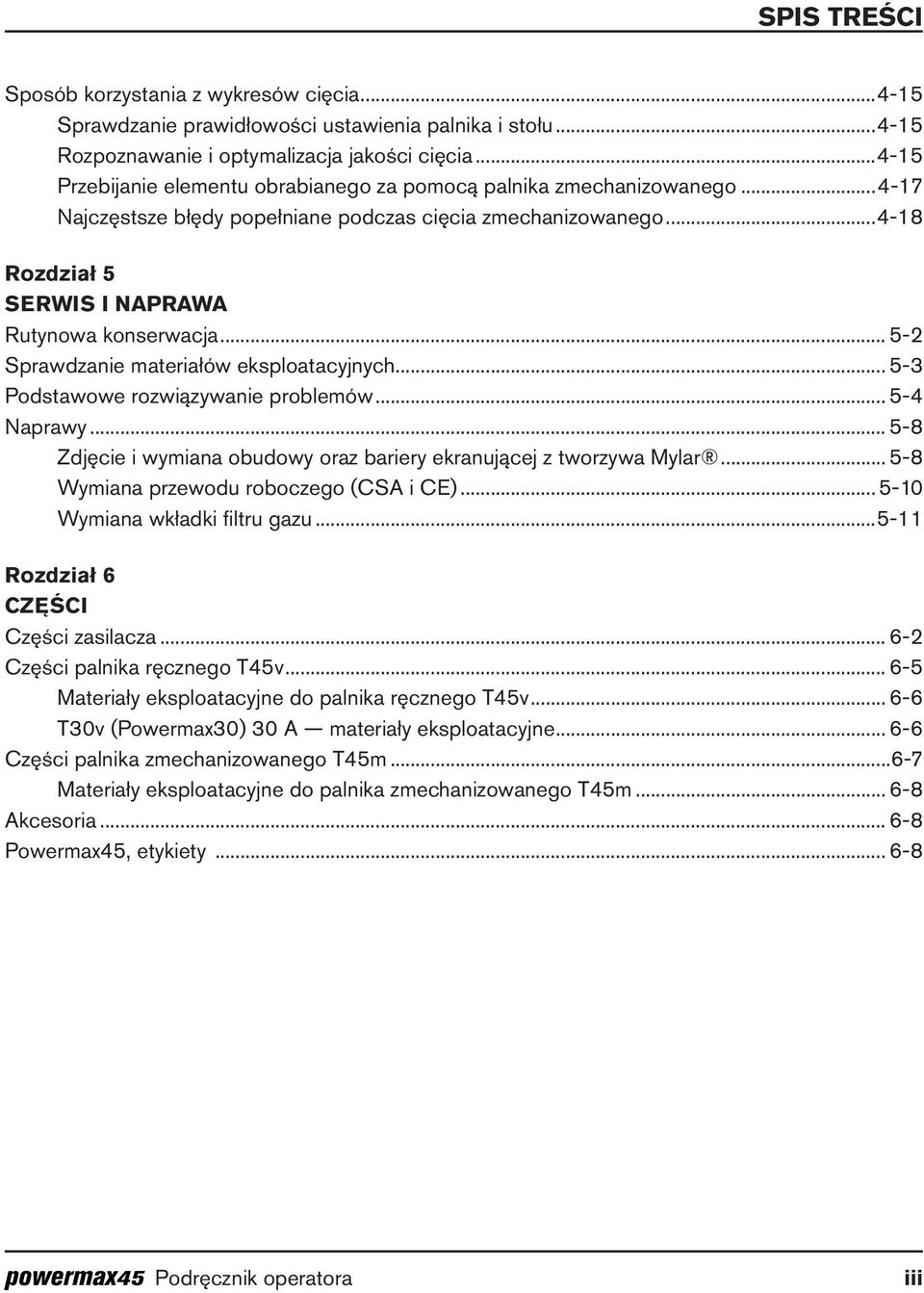 .. 5-2 Sprawdzanie materiałów eksploatacyjnych... 5-3 Podstawowe rozwiązywanie problemów... 5-4 Naprawy... 5-8 Zdjęcie i wymiana obudowy oraz bariery ekranującej z tworzywa Mylar.