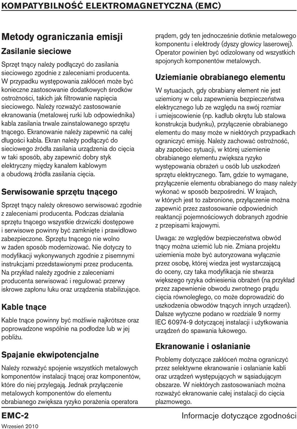Należy rozważyć zastosowanie ekranowania (metalowej rurki lub odpowiednika) kabla zasilania trwale zainstalowanego sprzętu tnącego. Ekranowanie należy zapewnić na całej długości kabla.