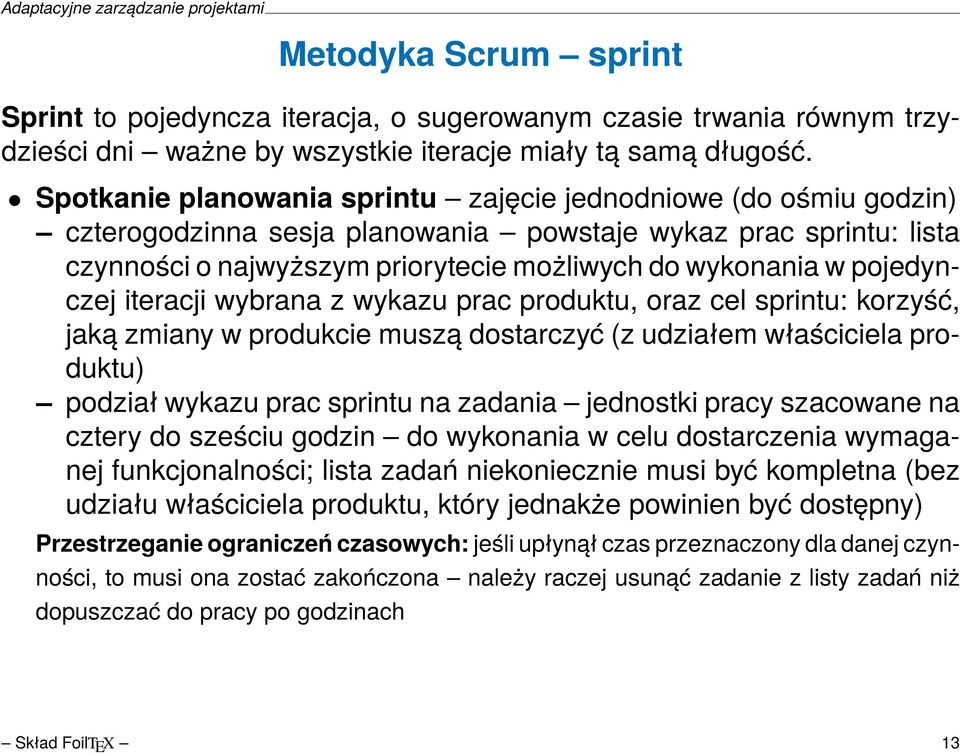 pojedynczej iteracji wybrana z wykazu prac produktu, oraz cel sprintu: korzyść, jaką zmiany w produkcie muszą dostarczyć (z udziałem właściciela produktu) podział wykazu prac sprintu na zadania