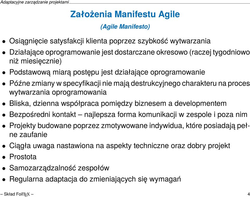 dzienna współpraca pomiędzy biznesem a developmentem Bezpośredni kontakt najlepsza forma komunikacji w zespole i poza nim Projekty budowane poprzez zmotywowane indywidua, które