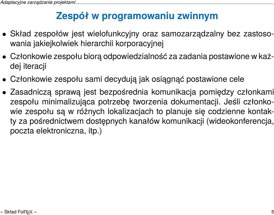 Zasadniczą sprawą jest bezpośrednia komunikacja pomiędzy członkami zespołu minimalizująca potrzebę tworzenia dokumentacji.