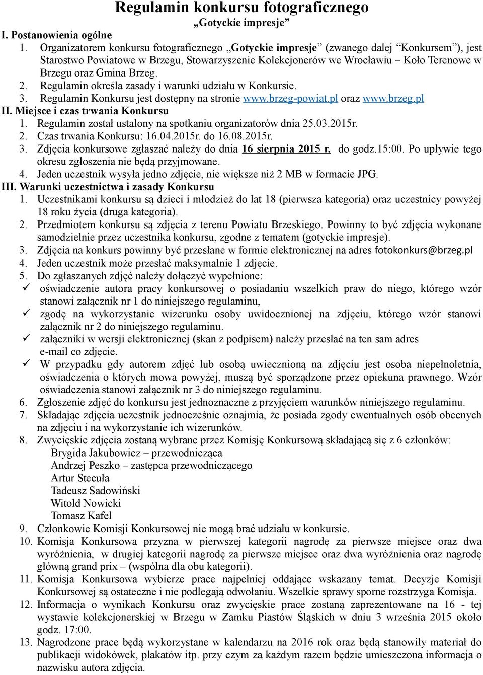 Brzeg. 2. Regulamin określa zasady i warunki udziału w Konkursie. 3. Regulamin Konkursu jest dostępny na stronie www.brzeg-powiat.pl oraz www.brzeg.pl II. Miejsce i czas trwania Konkursu 1.