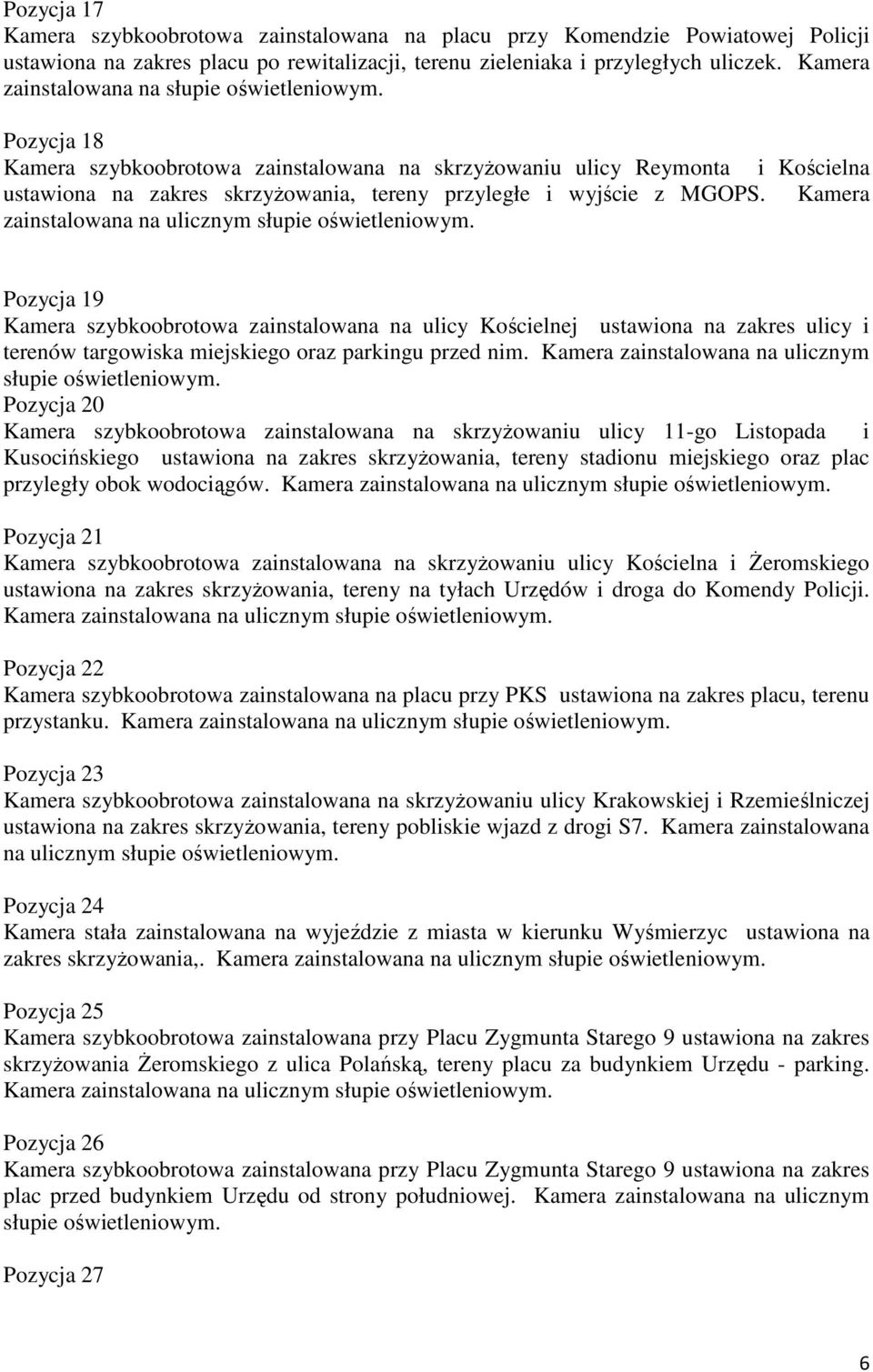 Pozycja 18 Kamera szybkoobrotowa zainstalowana na skrzyżowaniu ulicy Reymonta i Kościelna ustawiona na zakres skrzyżowania, tereny przyległe i wyjście z MGOPS.