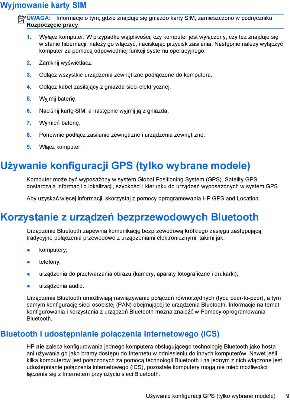 Następnie należy wyłączyć komputer za pomocą odpowiedniej funkcji systemu operacyjnego. 2. Zamknij wyświetlacz. 3. Odłącz wszystkie urządzenia zewnętrzne podłączone do komputera. 4.