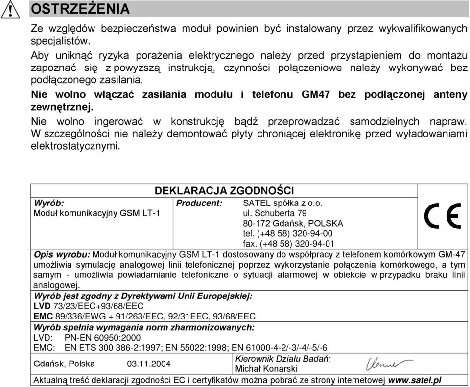 Nie wolno włączać zasilania modułu i telefonu GM47 bez podłączonej anteny zewnętrznej. Nie wolno ingerować w konstrukcję bądź przeprowadzać samodzielnych napraw.