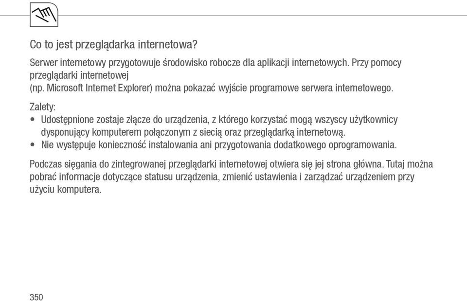 Zalety: Udostępnione zostaje złącze do urządzenia, z którego korzystać mogą wszyscy użytkownicy dysponujący komputerem połączonym z siecią oraz przeglądarką internetową.
