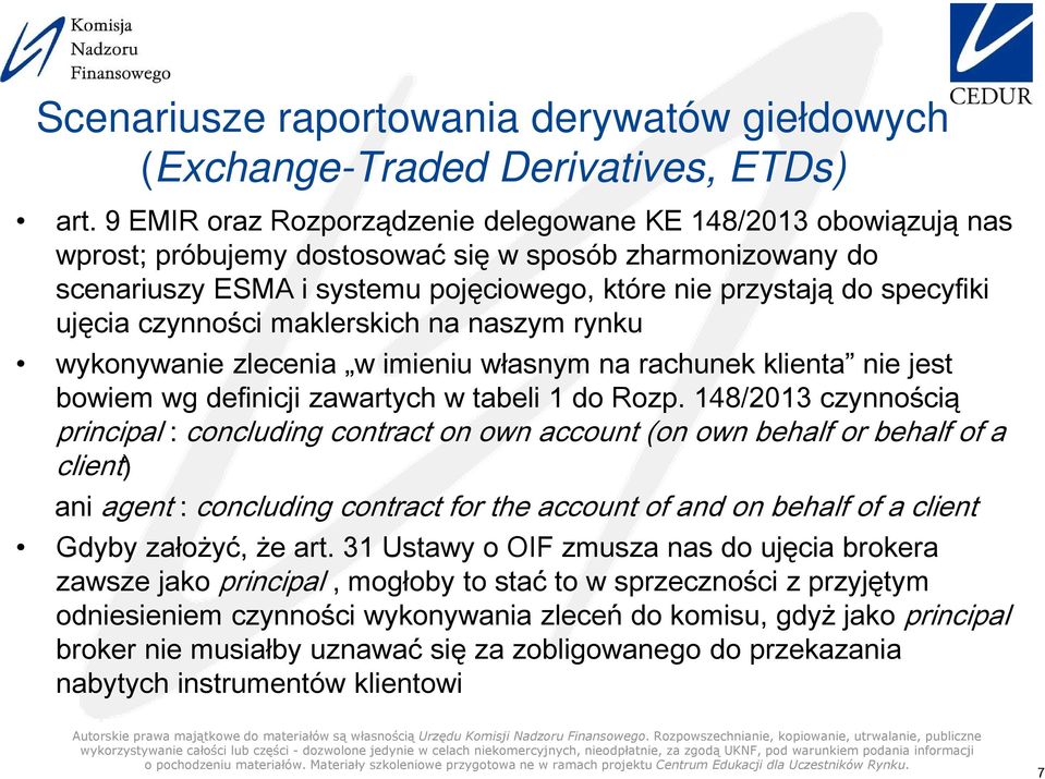 jest bowiem wg definicji zawartych w tabeli 1 do Rozp 148/2013 czynnocią principal : concluding contract on own account (on own behalf or behalf of a client ani agent : concluding contract for the