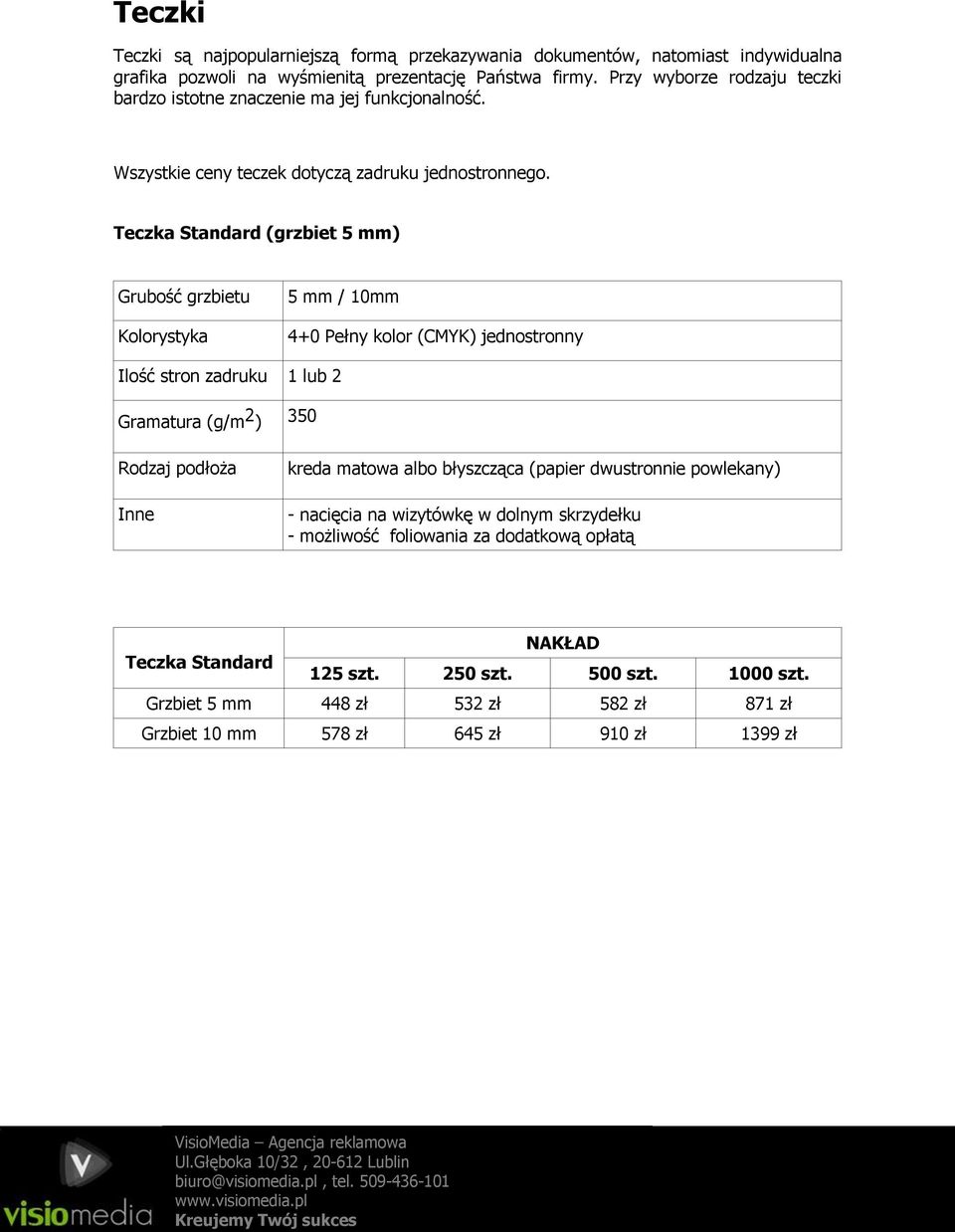 Teczka Standard (grzbiet 5 mm) Grubość grzbietu 5 mm / 10mm 4+0 Pełny kolor (CMYK) jednostronny Ilość stron zadruku 1 lub 2 Gramatura (g/m 2 ) 350 Inne - nacięcia