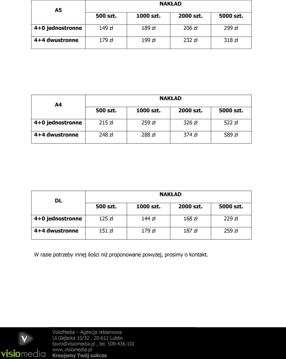 374 zł 589 zł DL 4+0 jednostronne 125 zł 144 zł 168 zł 229 zł 4+4 dwustronne 151 zł