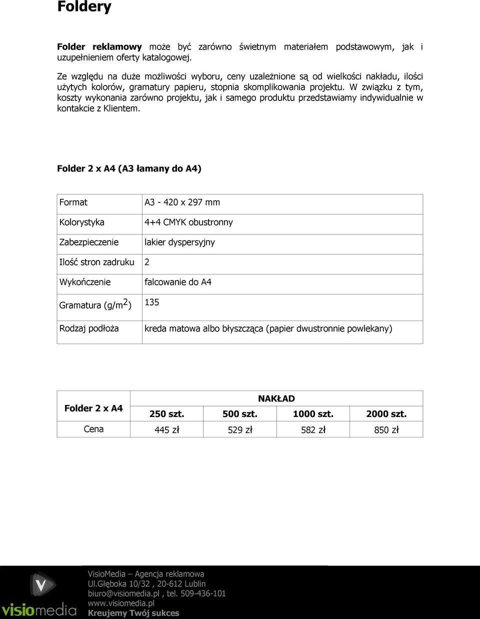 W związku z tym, koszty wykonania zarówno projektu, jak i samego produktu przedstawiamy indywidualnie w kontakcie z Klientem.