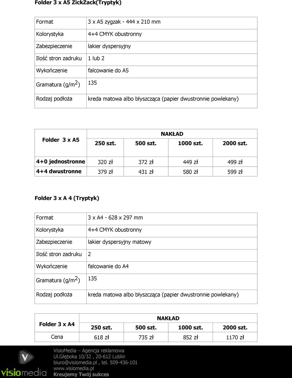 4+0 jednostronne 320 zł 372 zł 449 zł 499 zł 4+4 dwustronne 379 zł 431 zł 580 zł 599 zł Folder 3 x A 4 (Tryptyk) Format Zabezpieczenie 3 x A4-628 x 297