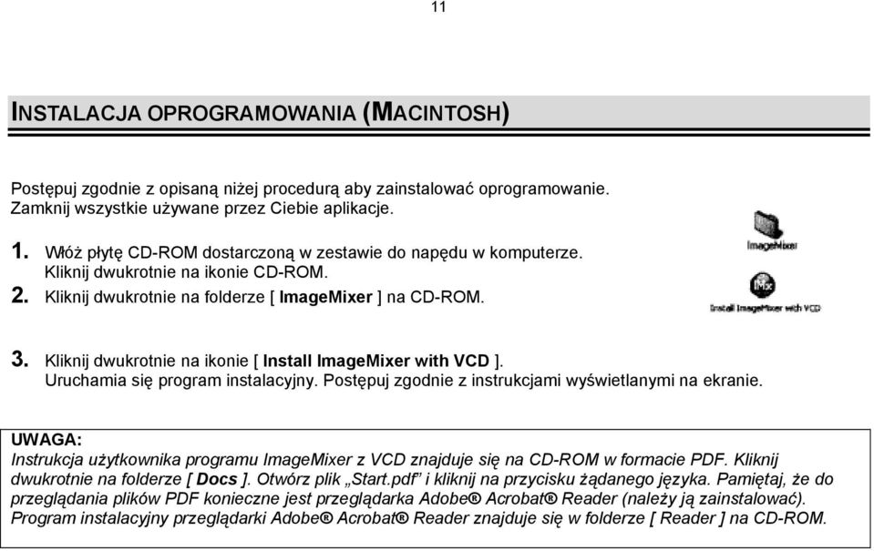 Kliknij dwukrotnie na ikonie [ Install ImageMixer with VCD ]. Uruchamia się program instalacyjny. Postępuj zgodnie z instrukcjami wyświetlanymi na ekranie.