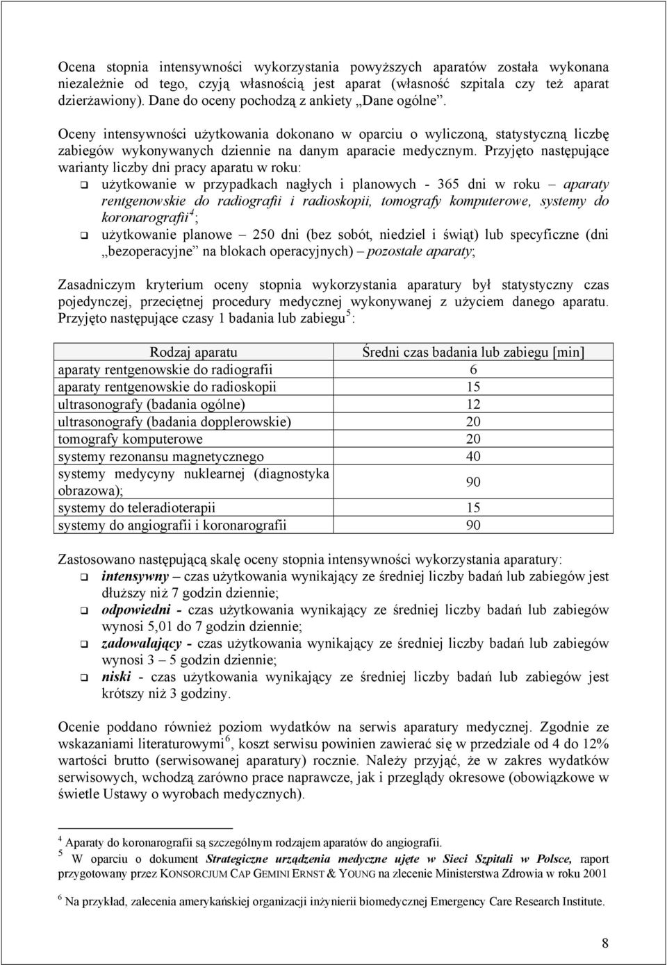 Przyjęto następujące warianty liczby dni pracy aparatu w roku: użytkowanie w przypadkach nagłych i planowych - 365 dni w roku aparaty rentgenowskie do radiografii i radioskopii, tomografy