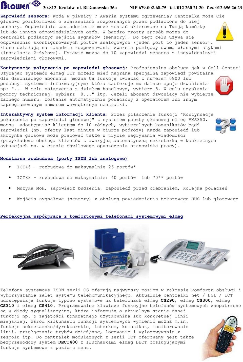 Do tego celu uywa si odpowiednio skonfigurowanych portów analogowych (jeden port to jeden sensor), które działaj na zasadzie rozpoznawania zwarcia pomidzy dwoma własnymi stykami (instalacja 2-yłowa).
