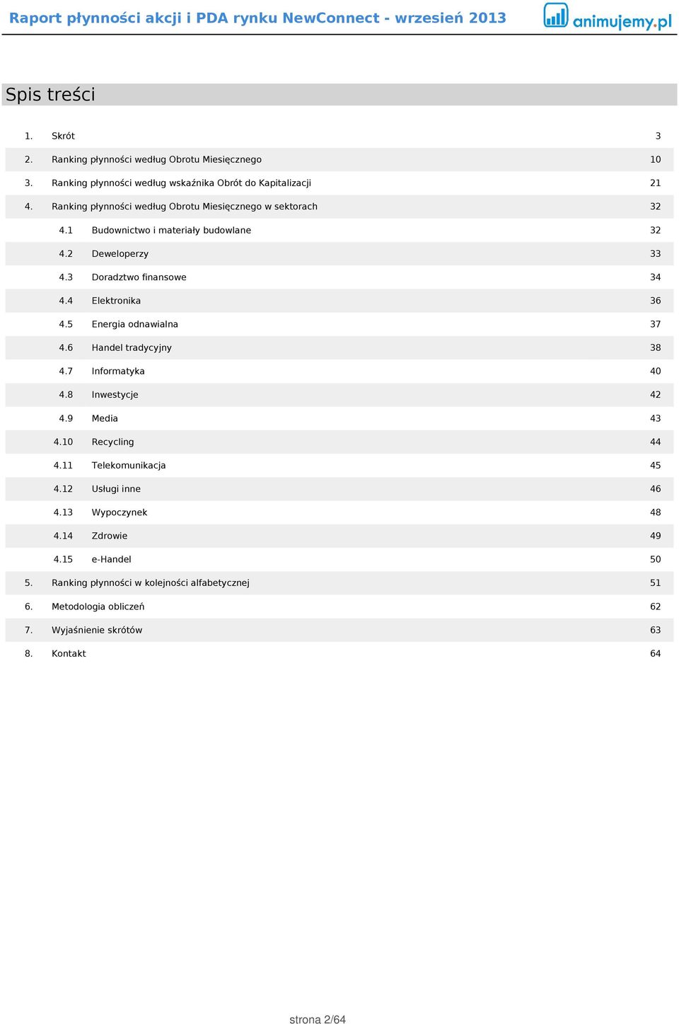 4 Elektronika 36 4.5 Energia odnawialna 37 4.6 Handel tradycyjny 38 4.7 Informatyka 40 4.8 Inwestycje 42 4.9 Media 43 4.10 Recycling 44 4.11 Telekomunikacja 45 4.