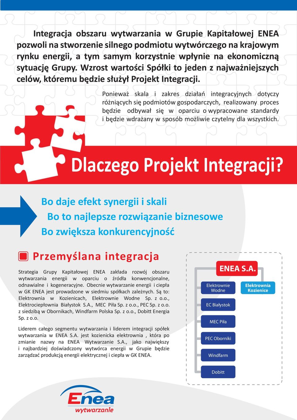 Ponieważ skala i zakres działań integracyjnych dotyczy różniących się podmiotów gospodarczych, realizowany proces będzie odbywał się w oparciu o wypracowane standardy i będzie wdrażany w sposób