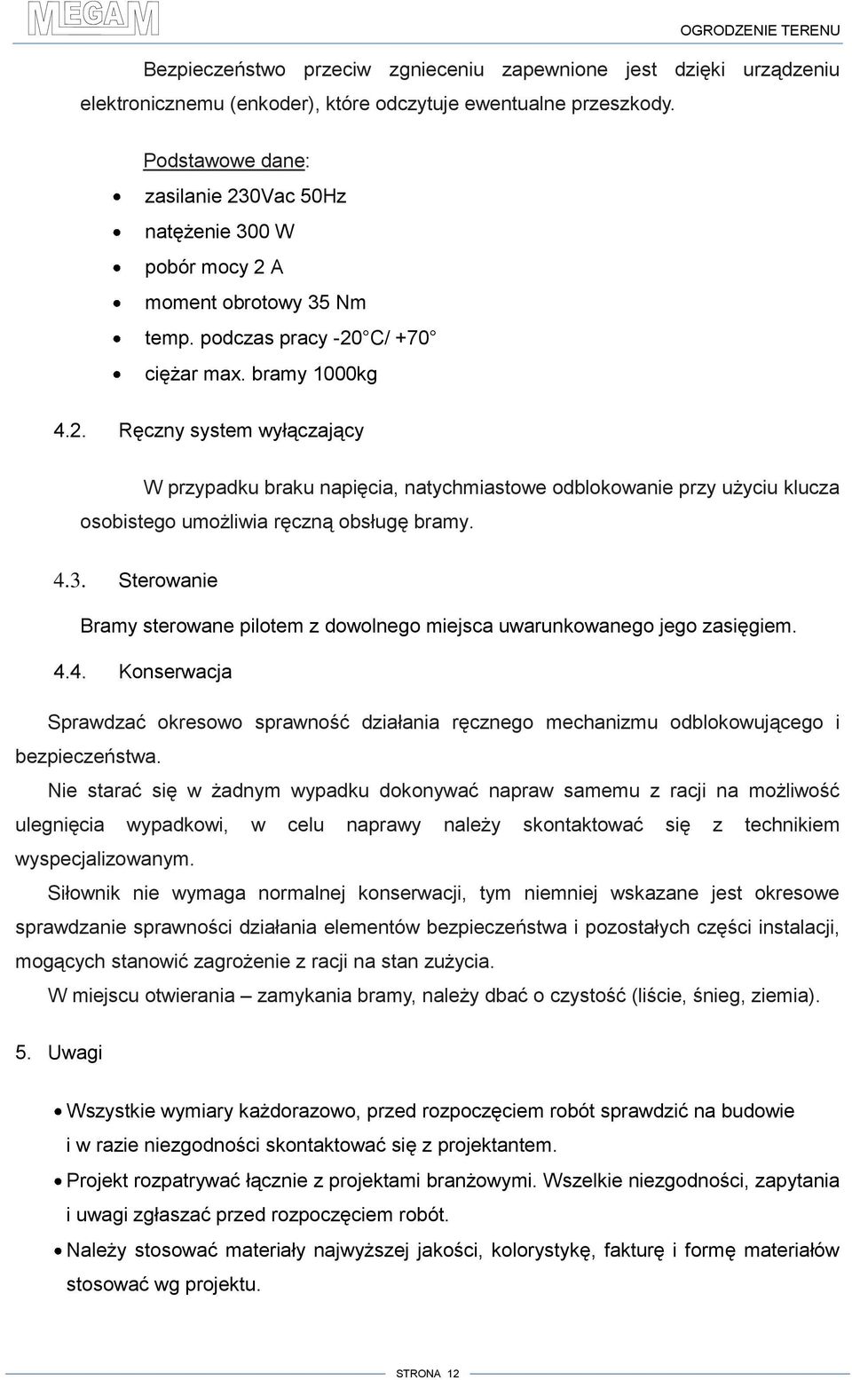 4.3. Sterowanie Bramy sterowane pilotem z dowolnego miejsca uwarunkowanego jego zasięgiem. 4.4. Konserwacja Sprawdzać okresowo sprawność działania ręcznego mechanizmu odblokowującego i bezpieczeństwa.