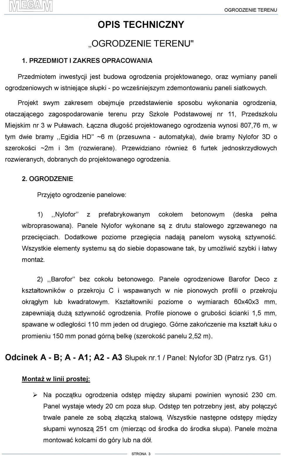 Projekt swym zakresem obejmuje przedstawienie sposobu wykonania ogrodzenia, otaczającego zagospodarowanie terenu przy Szkole Podstawowej nr 11, Przedszkolu Miejskim nr 3 w Puławach.