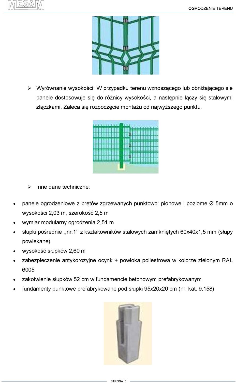 Inne dane techniczne: panele ogrodzeniowe z prętów zgrzewanych punktowo: pionowe i poziome Ø 5mm o wysokości 2,03 m, szerokość 2,5 m wymiar modularny ogrodzenia 2,51 m słupki