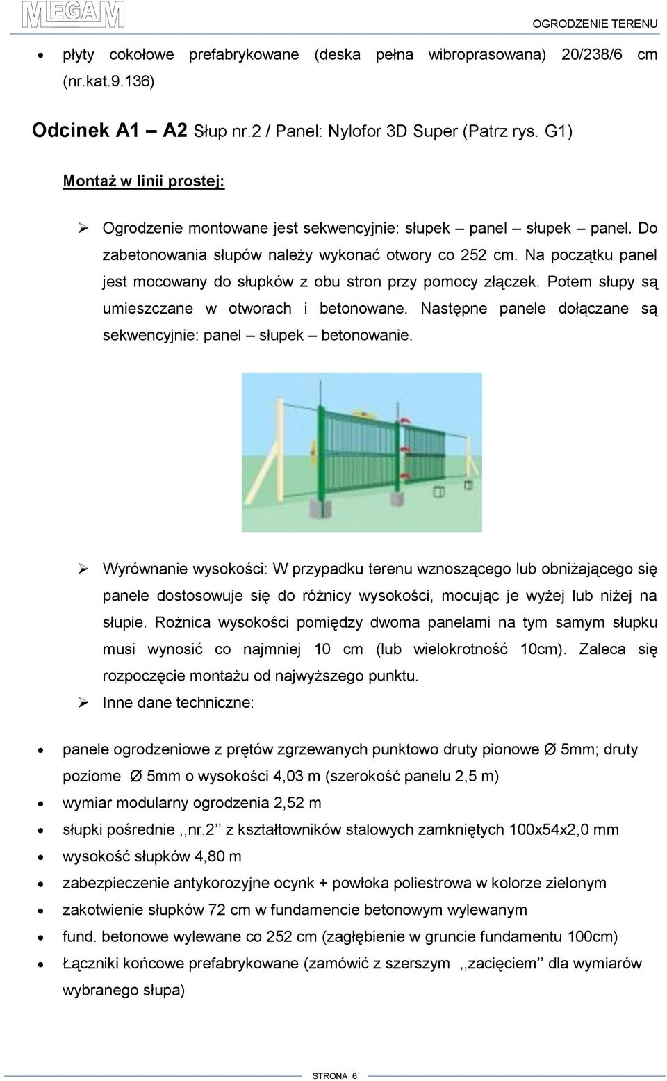 Na początku panel jest mocowany do słupków z obu stron przy pomocy złączek. Potem słupy są umieszczane w otworach i betonowane. Następne panele dołączane są sekwencyjnie: panel słupek betonowanie.