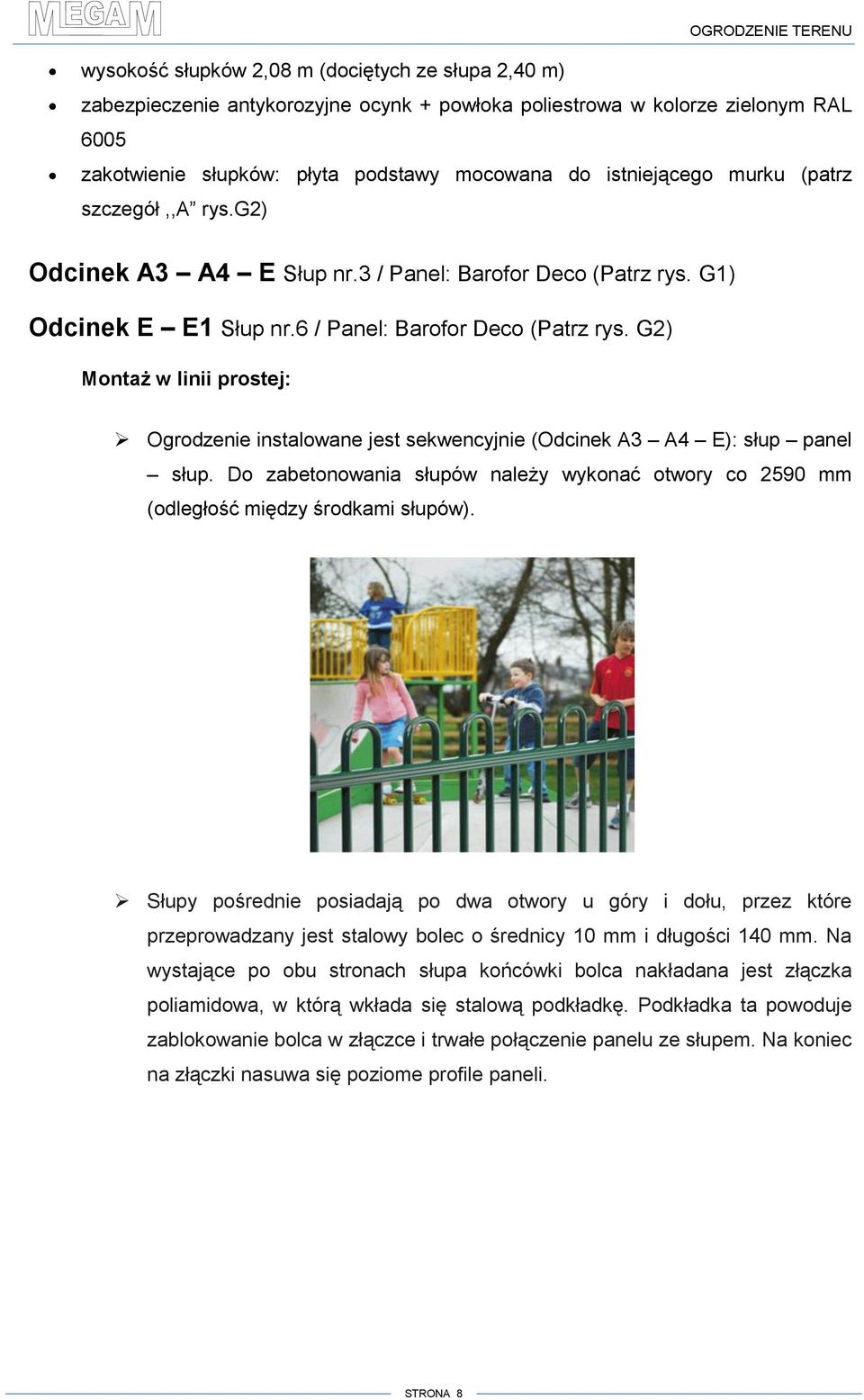 G2) Montaż w linii prostej: Ogrodzenie instalowane jest sekwencyjnie (Odcinek A3 A4 E): słup panel słup. Do zabetonowania słupów należy wykonać otwory co 2590 mm (odległość między środkami słupów).