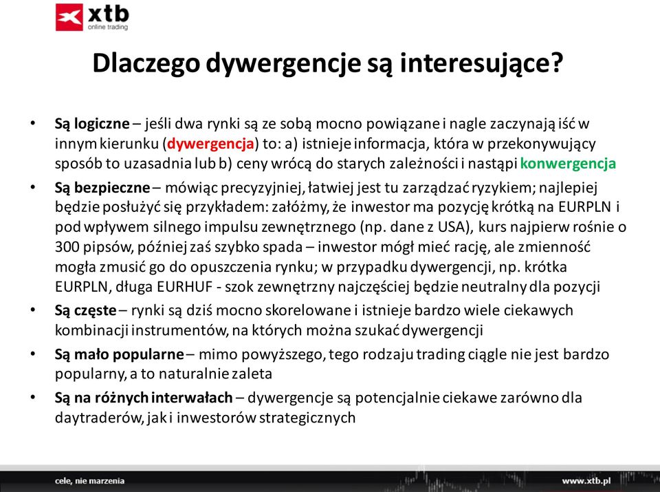 starych zależności i nastąpi konwergencja Są bezpieczne mówiąc precyzyjniej, łatwiej jest tu zarządzać ryzykiem; najlepiej będzie posłużyć się przykładem: załóżmy, że inwestor ma pozycję krótką na