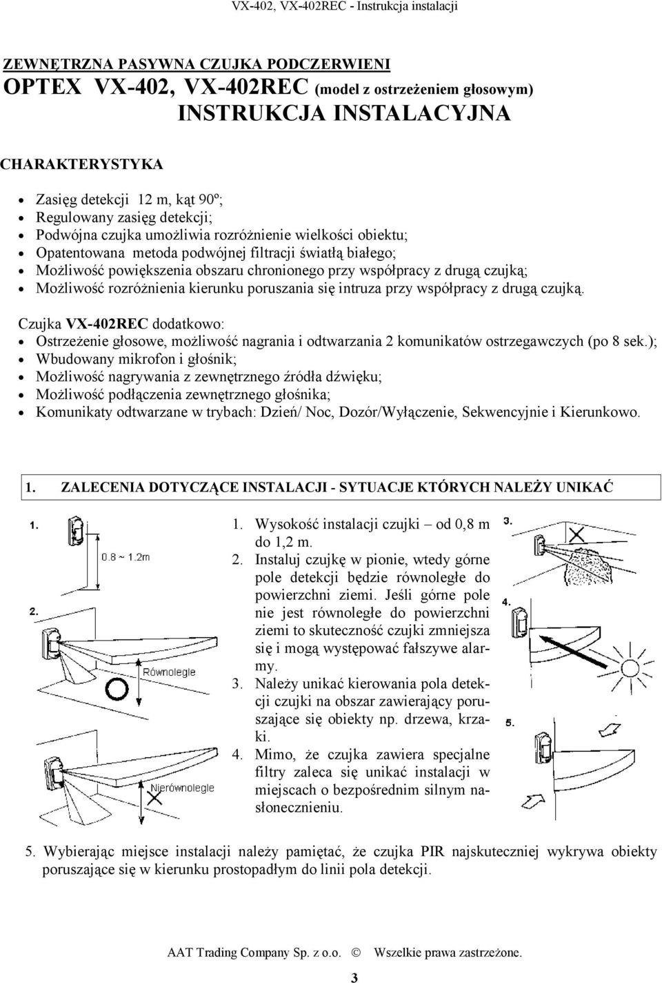 rozróżnienia kierunku poruszania się intruza przy współpracy z drugą czujką. Czujka VX-402REC dodatkowo: Ostrzeżenie głosowe, możliwość nagrania i odtwarzania 2 komunikatów ostrzegawczych (po 8 sek.