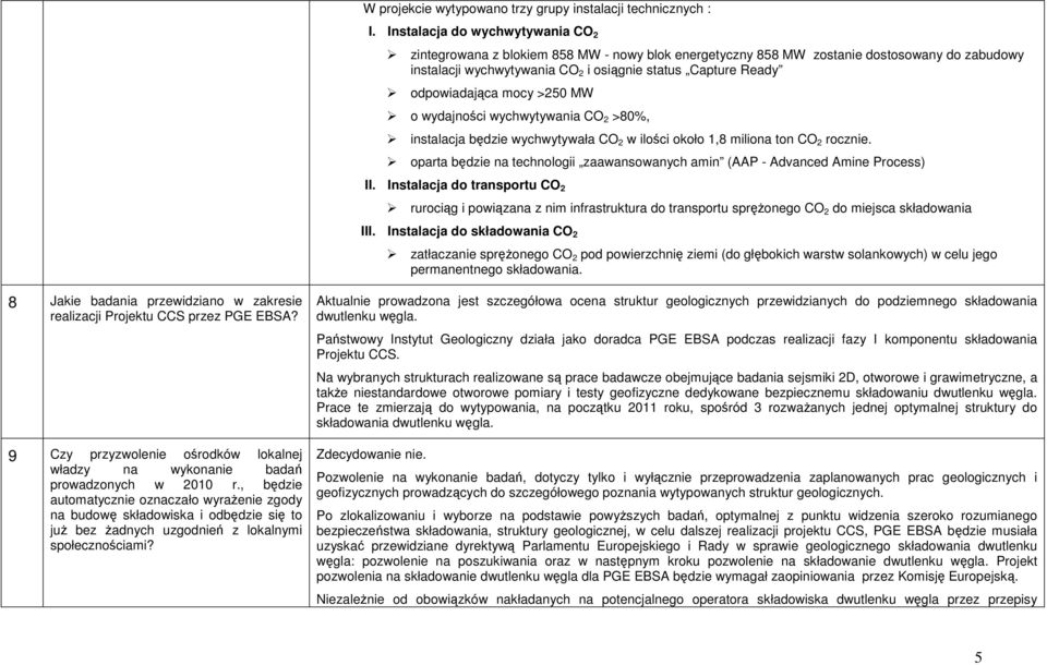 odpowiadająca mocy >250 MW o wydajności wychwytywania CO 2 >80%, instalacja będzie wychwytywała CO 2 w ilości około 1,8 miliona ton CO 2 rocznie.