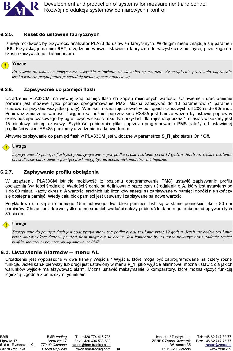 Ważne Po resecie do ustawień fabrycznych wszystkie ustawienia użytkownika są usunięte. By urządzenie pracowało poprawnie trzeba ustawić przynajmniej przekładnię prądową oraz napięciową. 6.