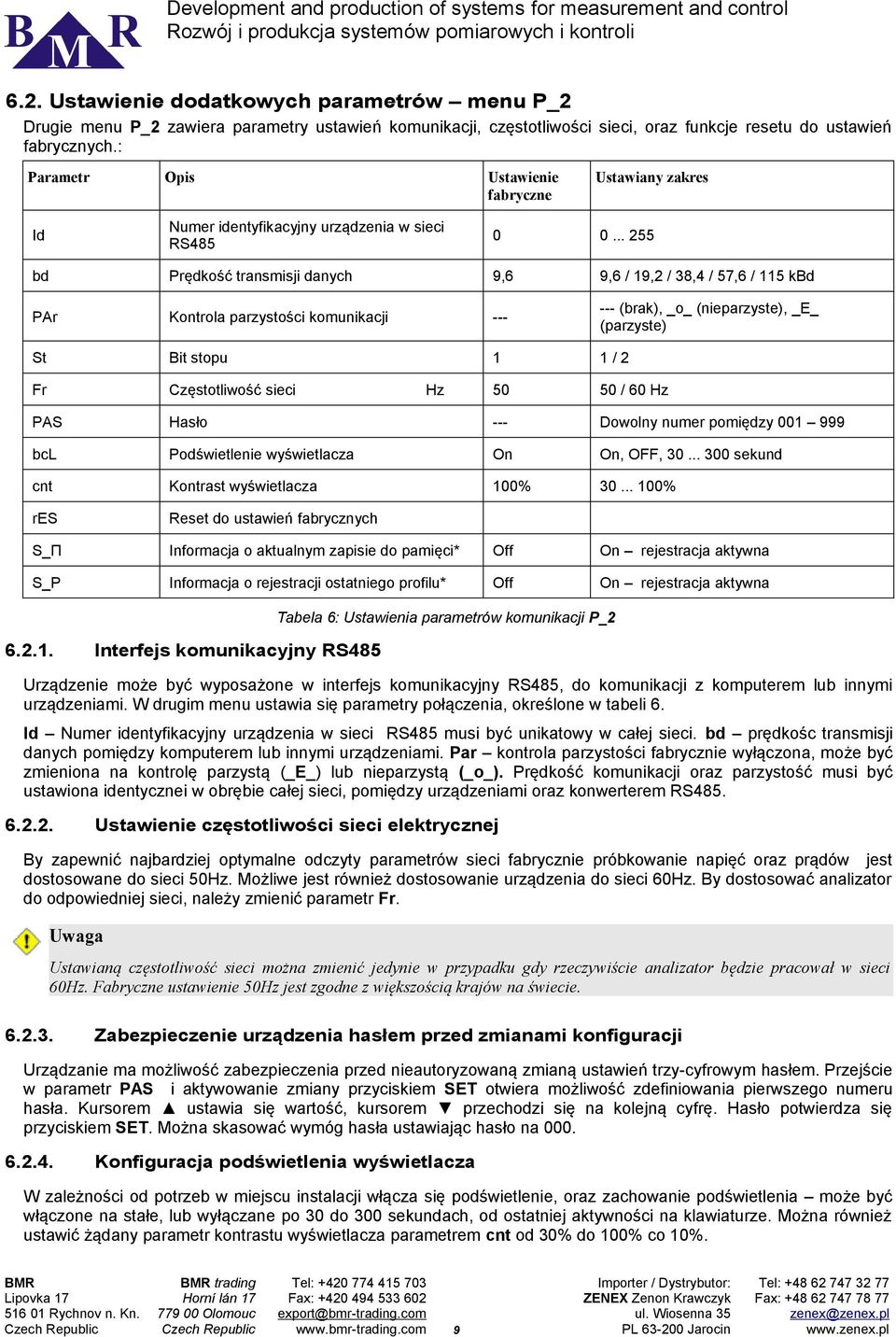 .. 255 bd Prędkość transmisji danych 9,6 9,6 / 9,2 / 38,4 / 57,6 / 5 kbd PAr Kontrola parzystości komunikacji --- --- (brak), _o_ (nieparzyste), _E_ (parzyste) St Bit stopu /2 Fr Częstotliwość sieci