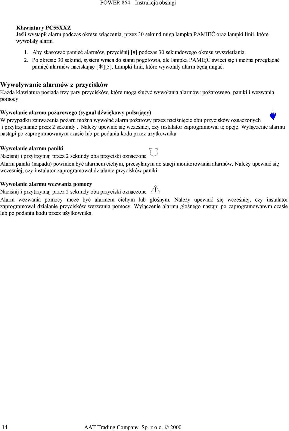 Po okresie 30 sekund, system wraca do stanu pogotowia, ale lampka PAMIĘĆ świeci się i można przeglądać pamięć alarmów naciskając [ ][3]. Lampki linii, które wywołały alarm będą migać.