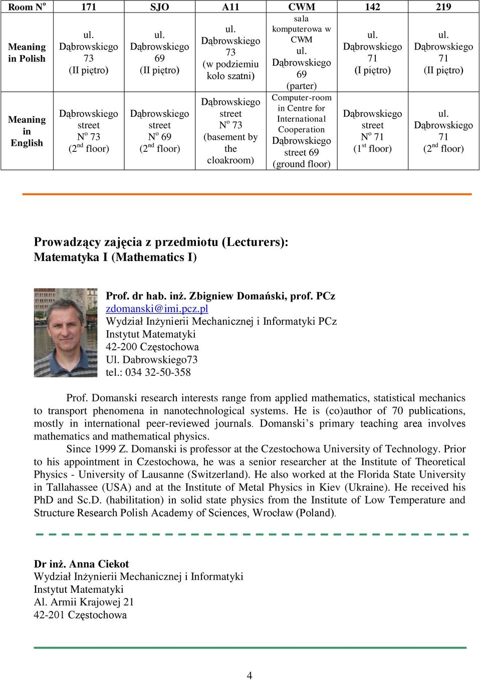 (2 nd floor) Prowadzący zajęcia z przedmiotu (Lecturers): Matematyka I (Mathematics I) Prof. dr hab. inż. Zbigniew Domański, PCz zdomanski@imi.pcz.